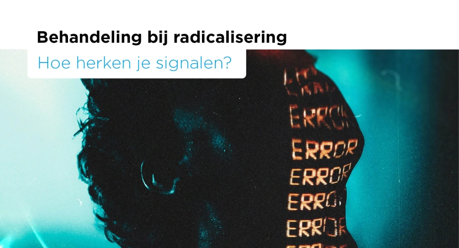 Behandeling bij (zorgen over) radicalisering